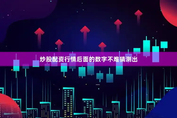 炒股配资行情后面的数字不难猜测出