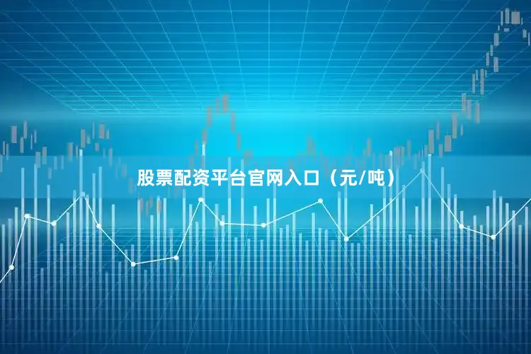 股票配资平台官网入口（元/吨）