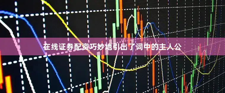 在线证券配资巧妙地引出了词中的主人公