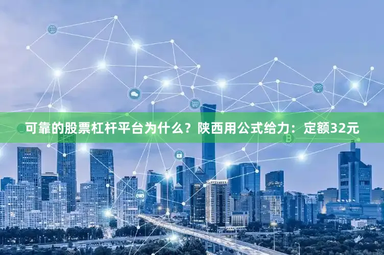 可靠的股票杠杆平台为什么？陕西用公式给力：定额32元