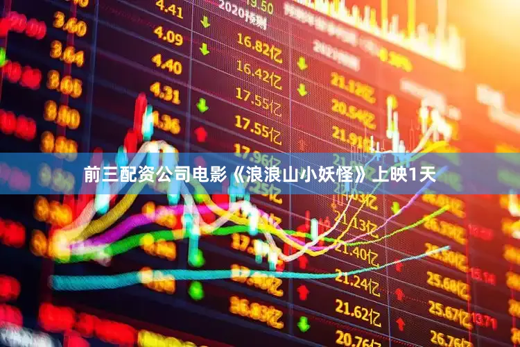 前三配资公司电影《浪浪山小妖怪》上映1天