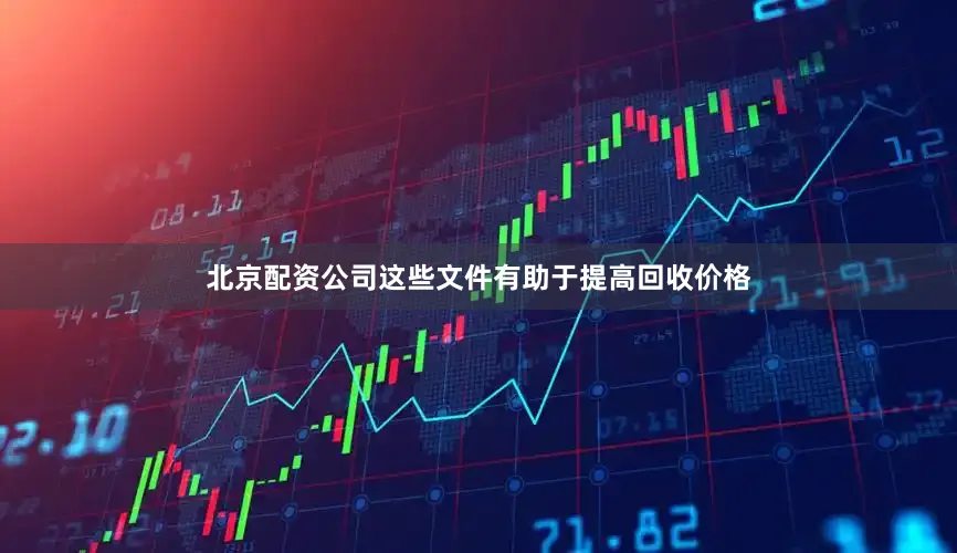 北京配资公司这些文件有助于提高回收价格