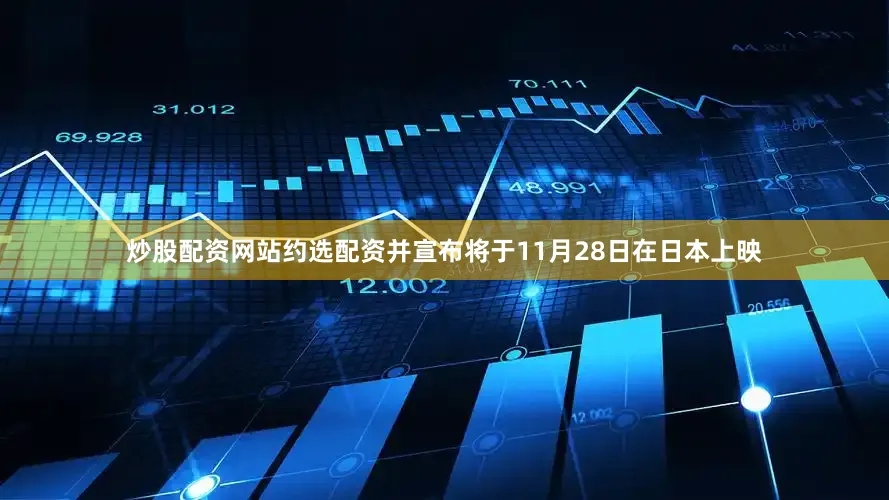 炒股配资网站约选配资并宣布将于11月28日在日本上映