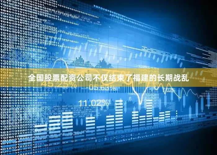 全国股票配资公司不仅结束了福建的长期战乱